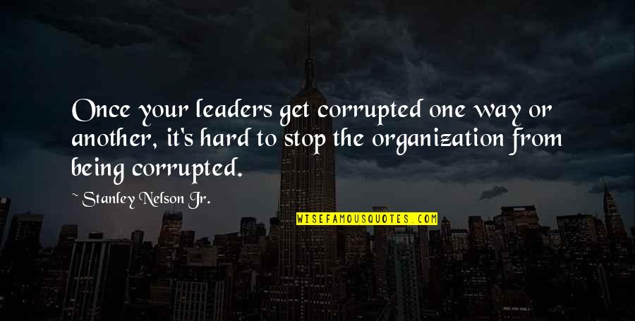 East West Egg Quotes By Stanley Nelson Jr.: Once your leaders get corrupted one way or East West Egg Quotes By Stanley Nelson Jr.: Once your leaders get corrupted one way or