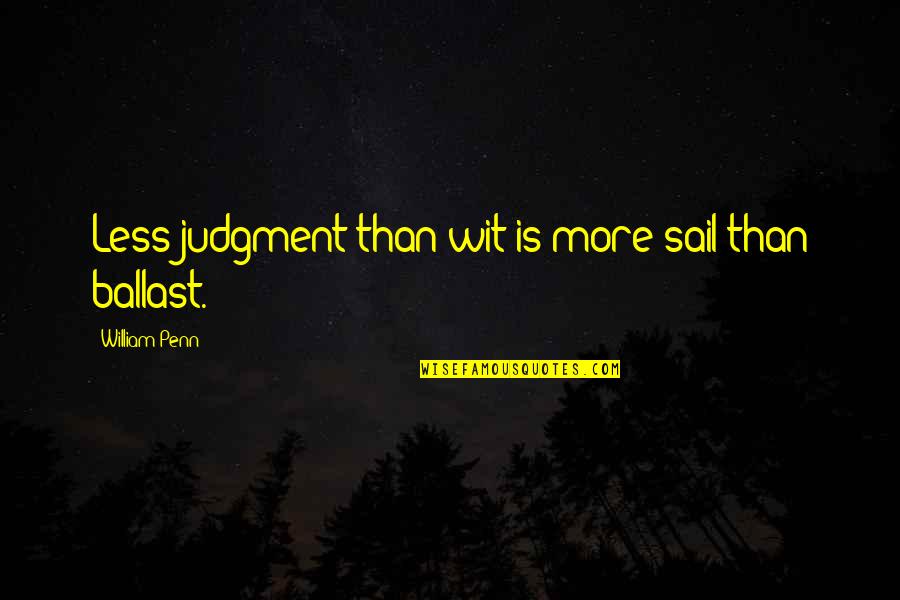East West Egg Quotes By William Penn: Less judgment than wit is more sail than East West Egg Quotes By William Penn: Less judgment than wit is more sail than