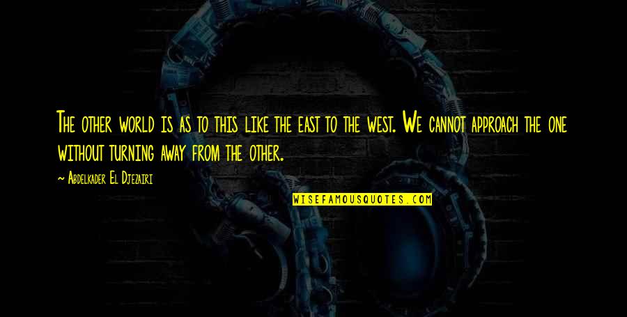 East West Quotes By Abdelkader El Djezairi: The other world is as to this like