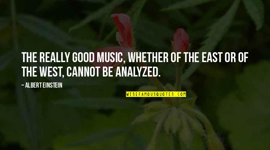 East West Quotes By Albert Einstein: The really good music, whether of the East