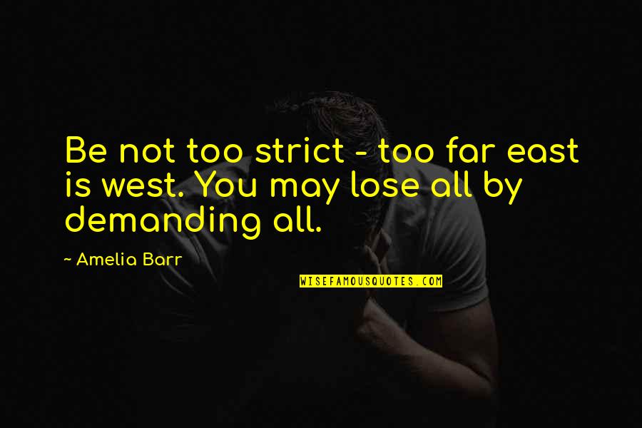 East West Quotes By Amelia Barr: Be not too strict - too far east