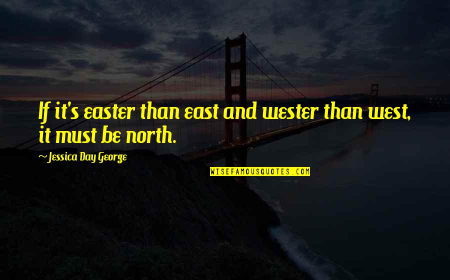 East West Quotes By Jessica Day George: If it's easter than east and wester than