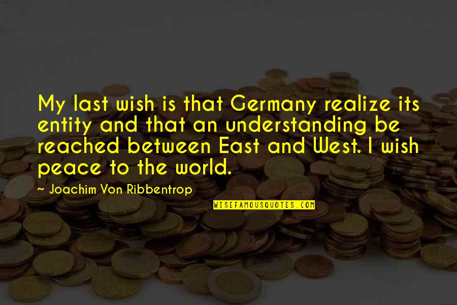 East West Quotes By Joachim Von Ribbentrop: My last wish is that Germany realize its