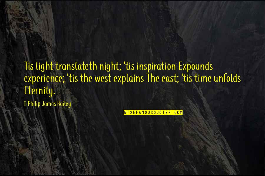 East West Quotes By Philip James Bailey: Tis light translateth night; 'tis inspiration Expounds experience;