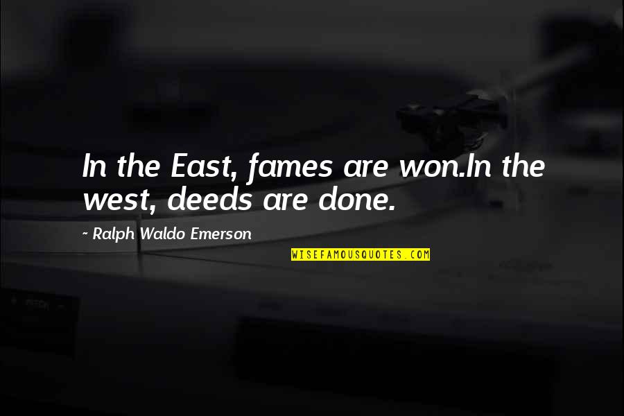 East West Quotes By Ralph Waldo Emerson: In the East, fames are won.In the west,