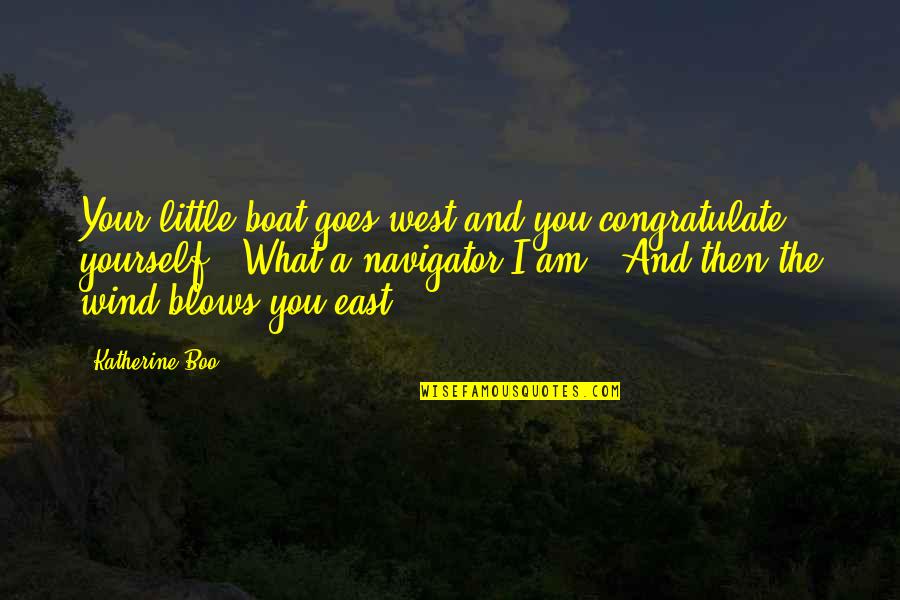 East Wind West Wind Quotes By Katherine Boo: Your little boat goes west and you congratulate
