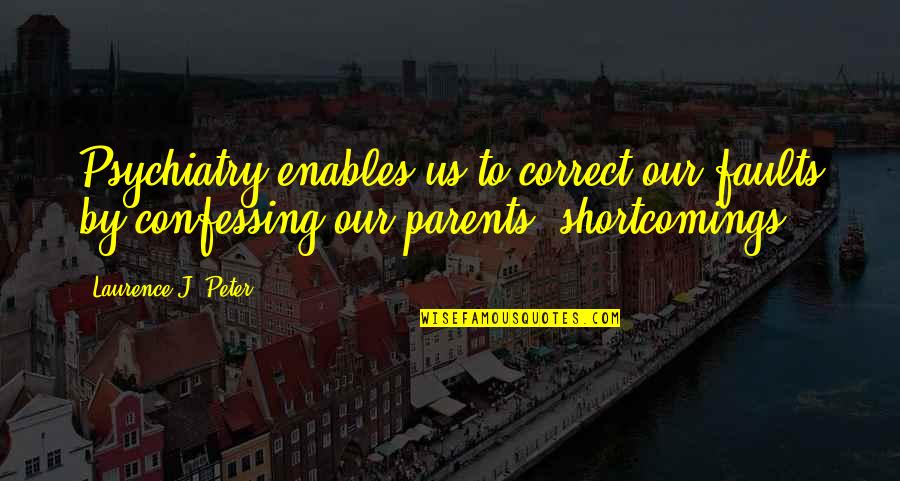 Eastampton Quotes By Laurence J. Peter: Psychiatry enables us to correct our faults by Eastampton Quotes By Laurence J. Peter: Psychiatry enables us to correct our faults by