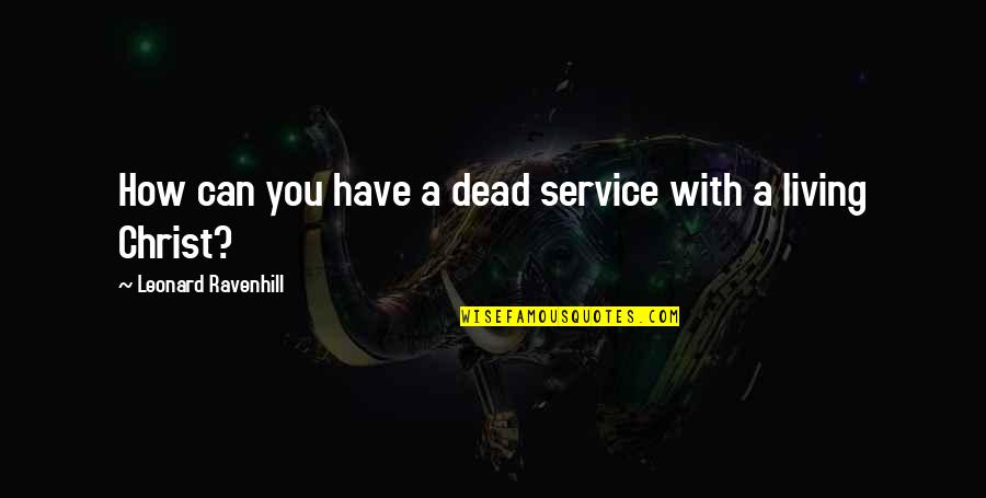 Eastbound And Down Quotes By Leonard Ravenhill: How can you have a dead service with Eastbound And Down Quotes By Leonard Ravenhill: How can you have a dead service with