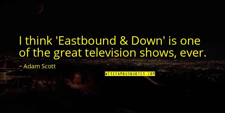 Eastbound Quotes By Adam Scott: I think 'Eastbound & Down' is one of