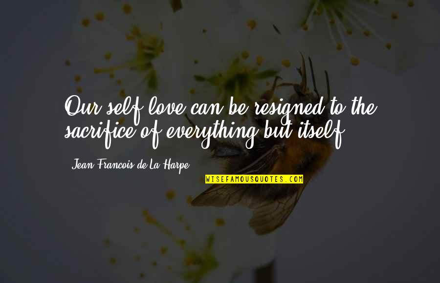 Eastbound Quotes By Jean-Francois De La Harpe: Our self-love can be resigned to the sacrifice