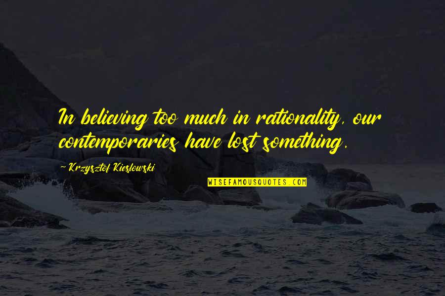 Eastbound Quotes By Krzysztof Kieslowski: In believing too much in rationality, our contemporaries