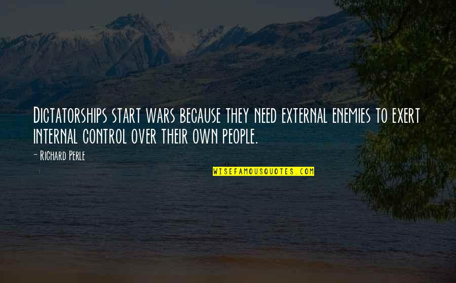Eastbound Quotes By Richard Perle: Dictatorships start wars because they need external enemies