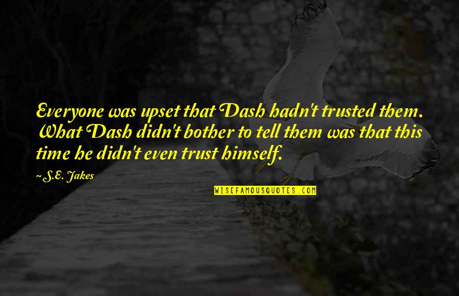 Eastbound Quotes By S.E. Jakes: Everyone was upset that Dash hadn't trusted them. Eastbound Quotes By S.E. Jakes: Everyone was upset that Dash hadn't trusted them.