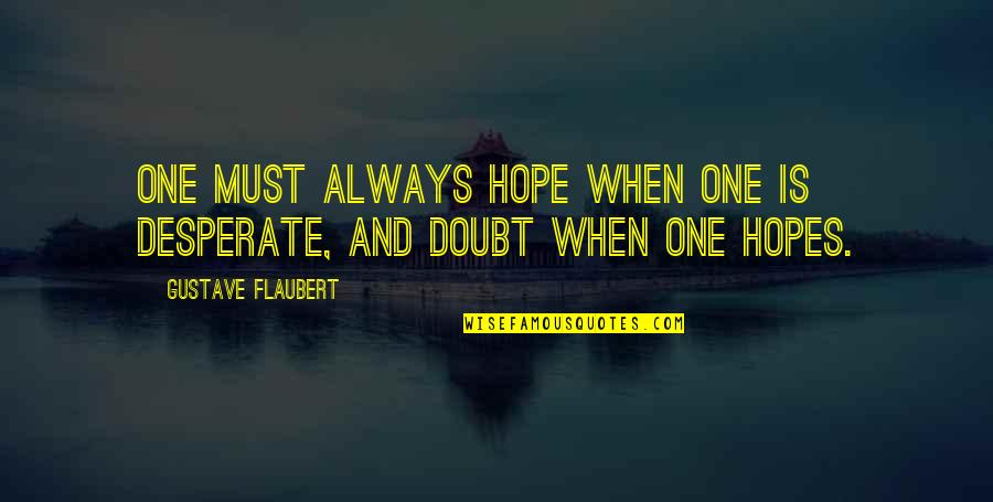 Eastep Motors Quotes By Gustave Flaubert: One must always hope when one is desperate,