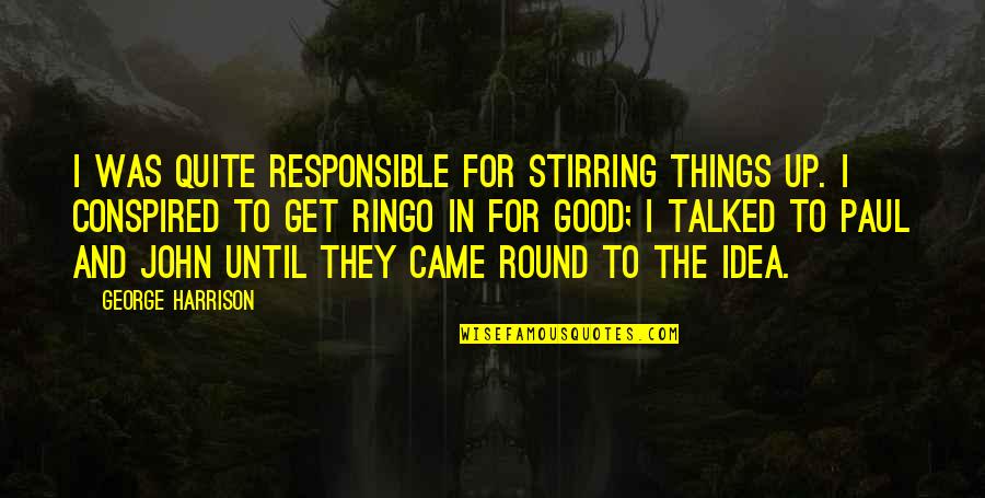 Easter 2015 Quotes By George Harrison: I was quite responsible for stirring things up.