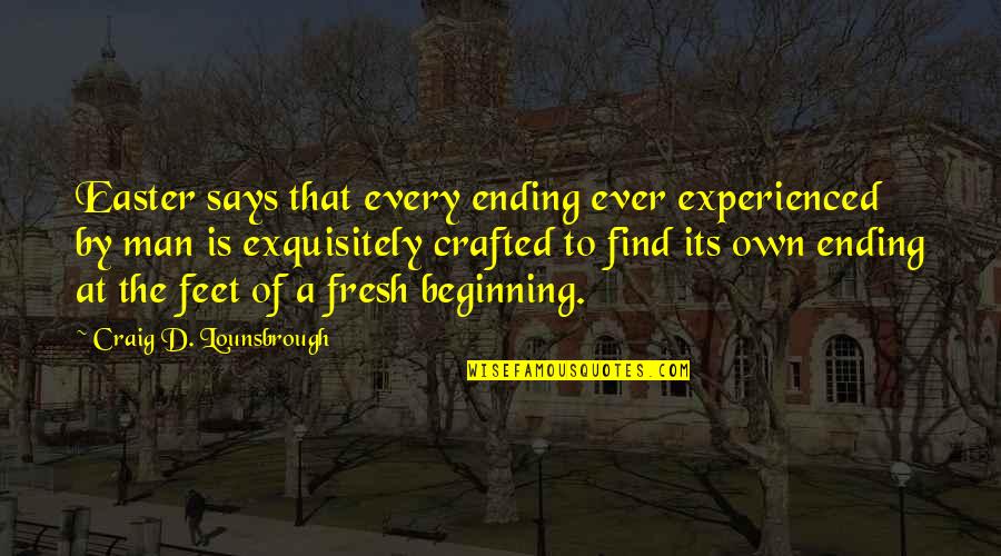 Easter And God Quotes By Craig D. Lounsbrough: Easter says that every ending ever experienced by