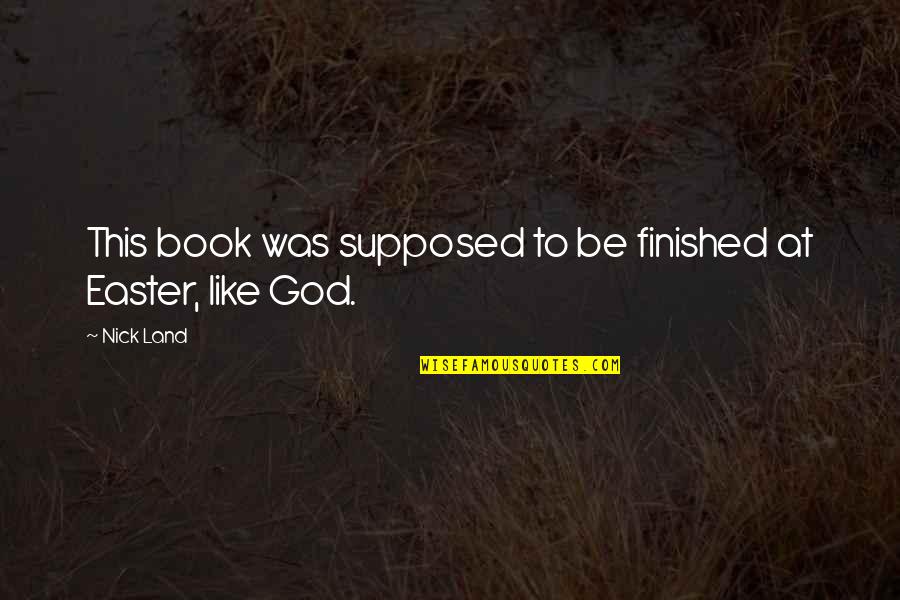 Easter And God Quotes By Nick Land: This book was supposed to be finished at