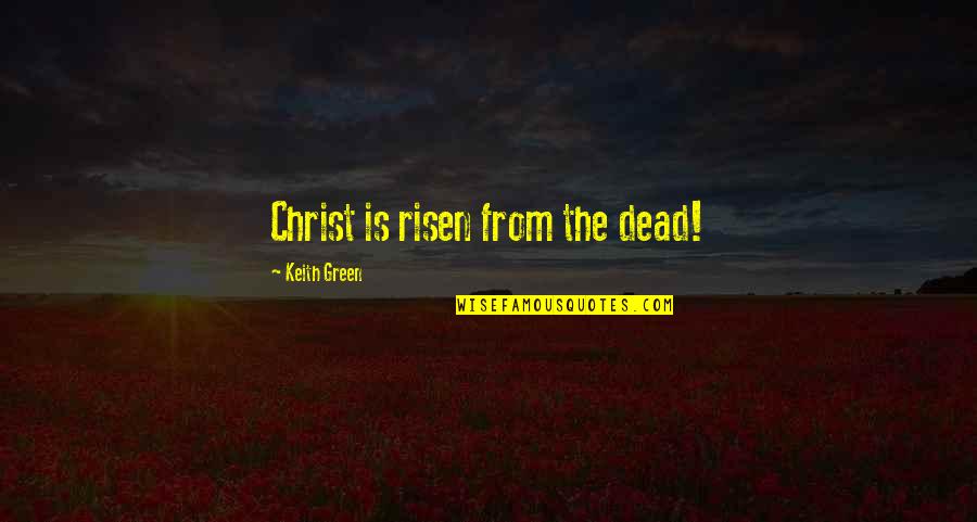 Easter And The Resurrection Quotes By Keith Green: Christ is risen from the dead!