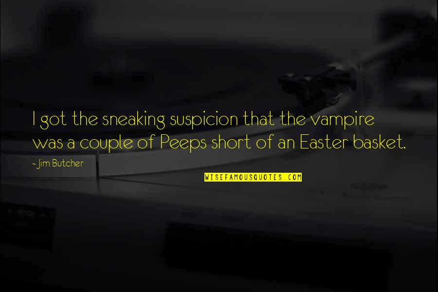 Easter Basket Quotes By Jim Butcher: I got the sneaking suspicion that the vampire