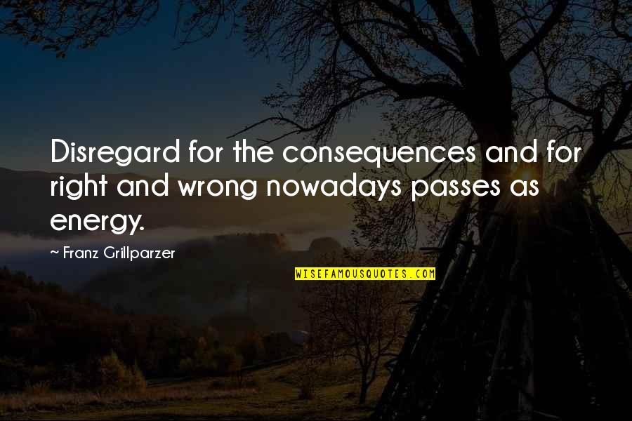 Easter Baskets Quotes By Franz Grillparzer: Disregard for the consequences and for right and Easter Baskets Quotes By Franz Grillparzer: Disregard for the consequences and for right and