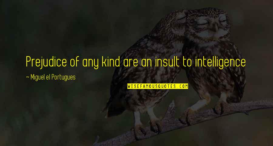Easter Blessing Quotes By Miguel El Portugues: Prejudice of any kind are an insult to Easter Blessing Quotes By Miguel El Portugues: Prejudice of any kind are an insult to