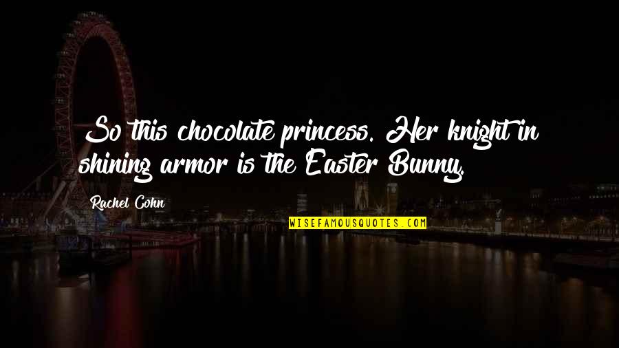 Easter Bunny Quotes By Rachel Cohn: So this chocolate princess. Her knight in shining