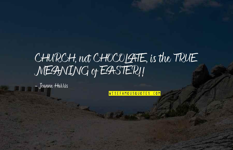 Easter Church Quotes By Joanne Harris: CHURCH, not CHOCOLATE, is the TRUE MEANING of