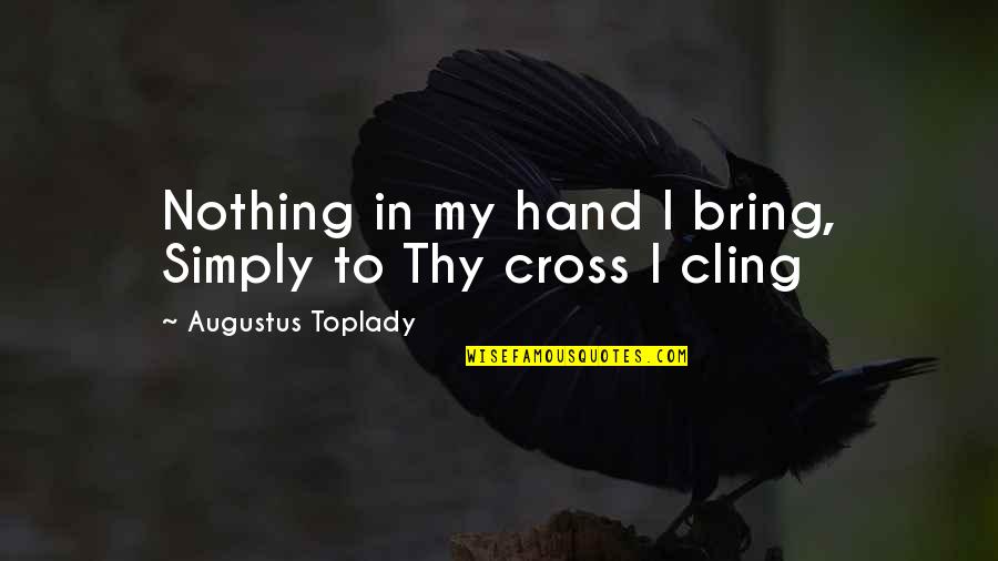 Easter Cross Quotes By Augustus Toplady: Nothing in my hand I bring, Simply to