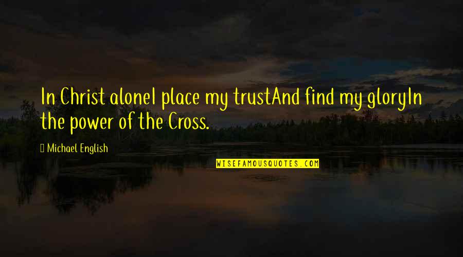 Easter Cross Quotes By Michael English: In Christ aloneI place my trustAnd find my