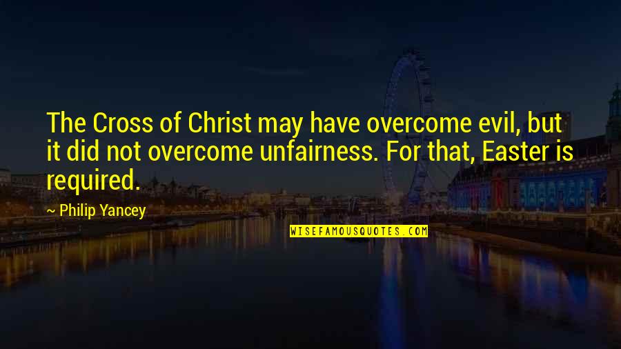 Easter Cross Quotes By Philip Yancey: The Cross of Christ may have overcome evil,