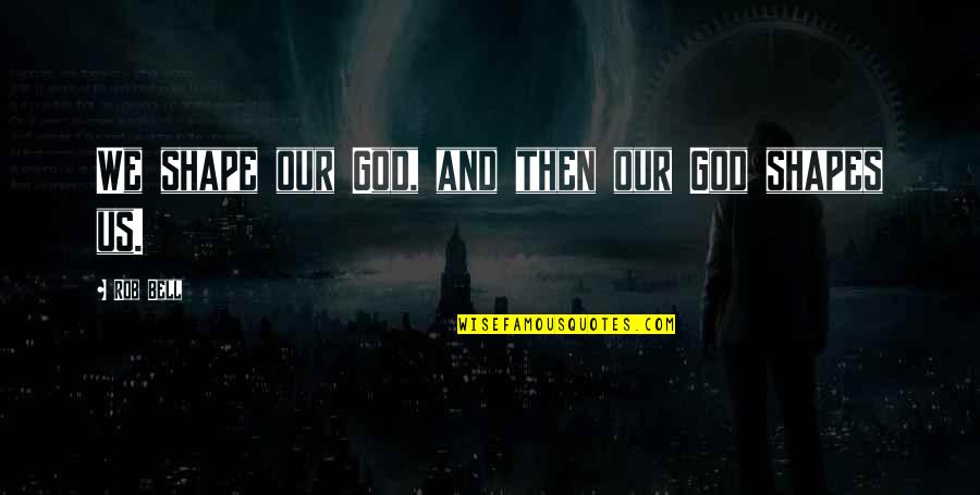 Easter Egg Quotes By Rob Bell: We shape our God, and then our God