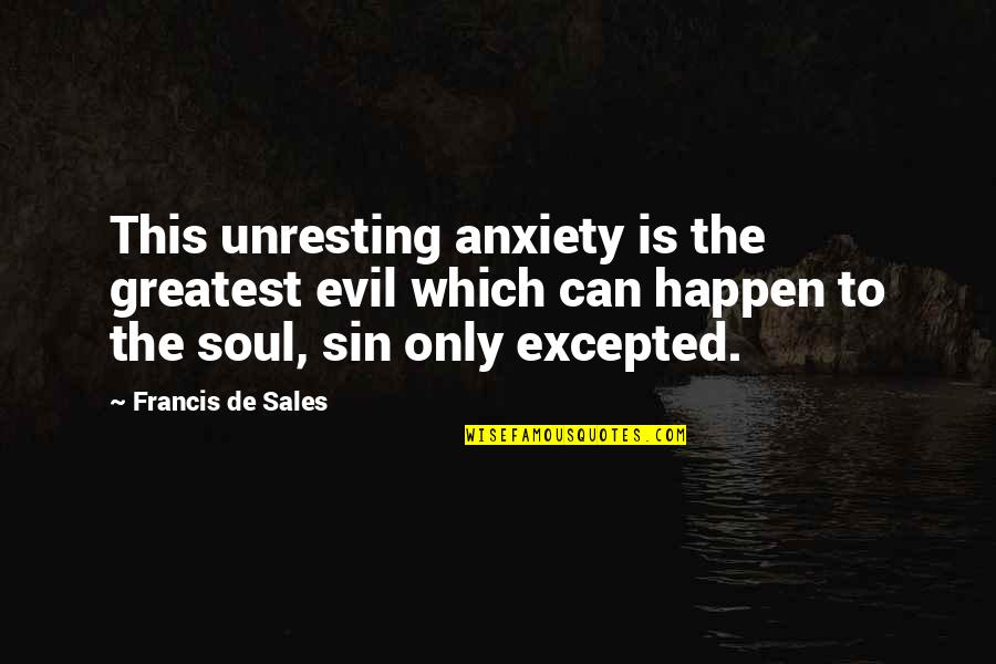 Easter Eggs Hunt Quotes By Francis De Sales: This unresting anxiety is the greatest evil which