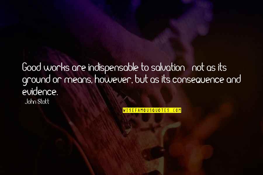 Easter Gratitude Quotes By John Stott: Good works are indispensable to salvation - not Easter Gratitude Quotes By John Stott: Good works are indispensable to salvation - not