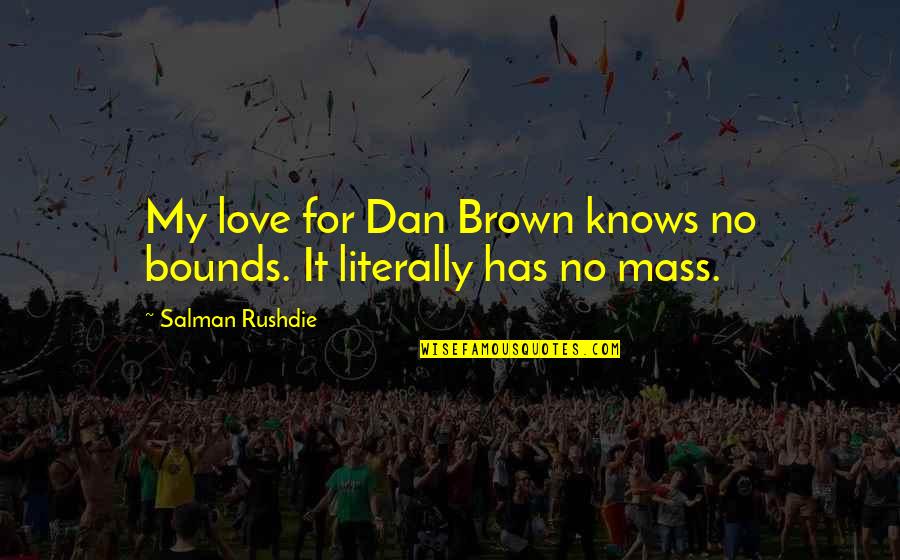 Easter Holidays Quotes By Salman Rushdie: My love for Dan Brown knows no bounds.