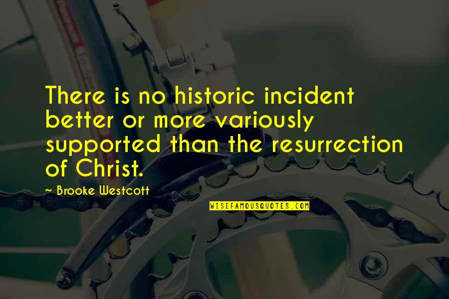 Easter Jesus Resurrection Quotes By Brooke Westcott: There is no historic incident better or more