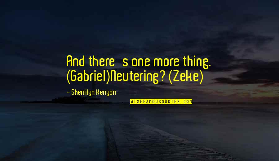 Easter Lily Quotes By Sherrilyn Kenyon: And there's one more thing. (Gabriel)Neutering? (Zeke)