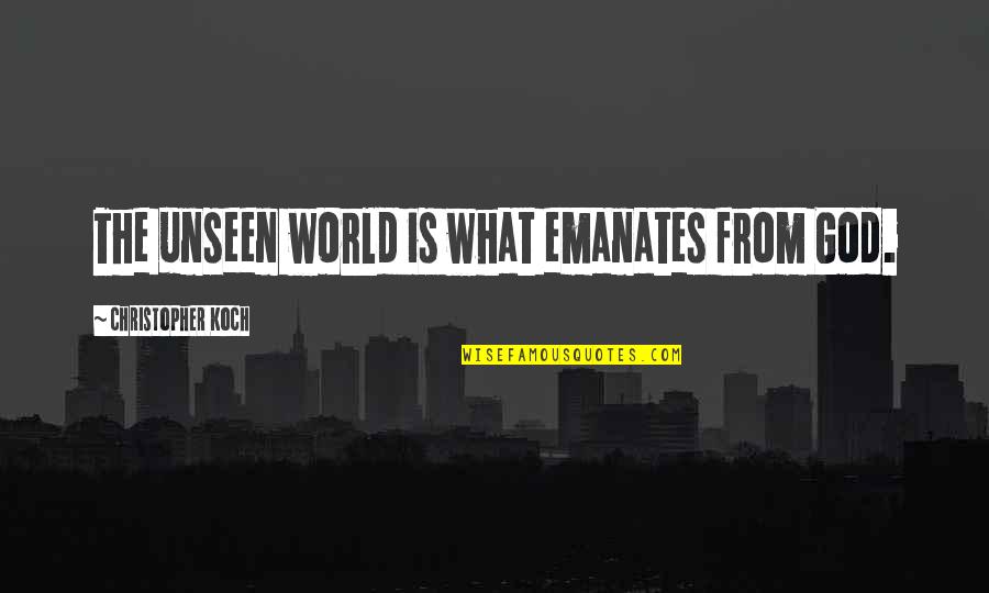 Easter Morning Bible Quotes By Christopher Koch: The unseen world is what emanates from God.
