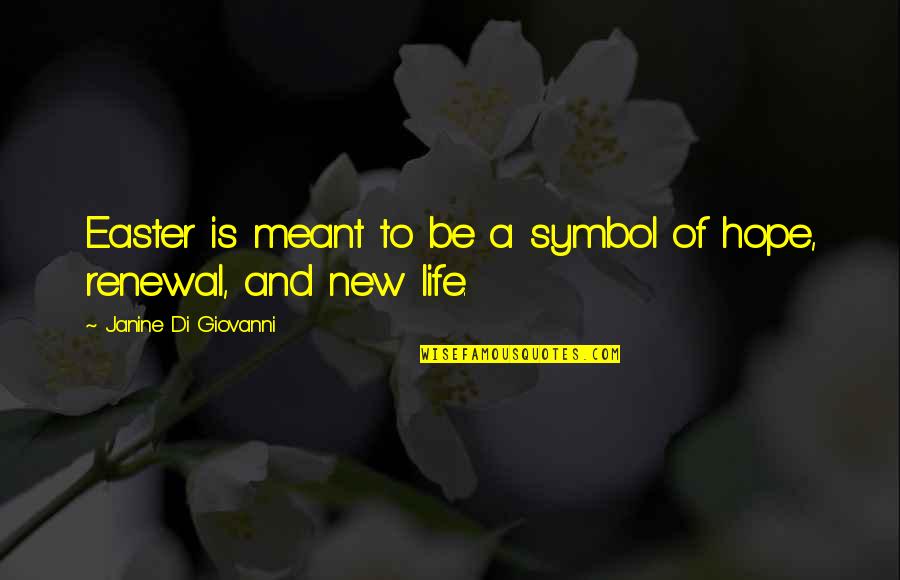 Easter New Life Quotes By Janine Di Giovanni: Easter is meant to be a symbol of Easter New Life Quotes By Janine Di Giovanni: Easter is meant to be a symbol of