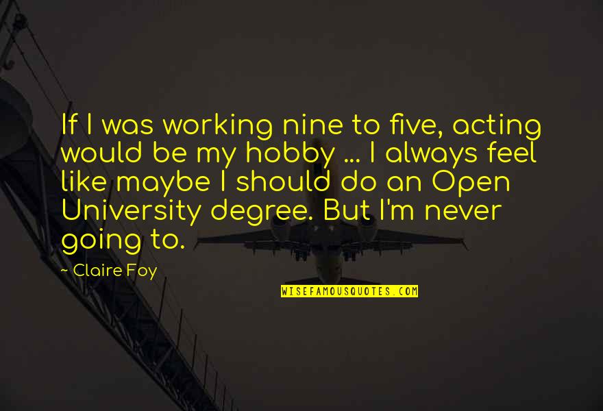 Easter Non Religious Quote Quotes By Claire Foy: If I was working nine to five, acting