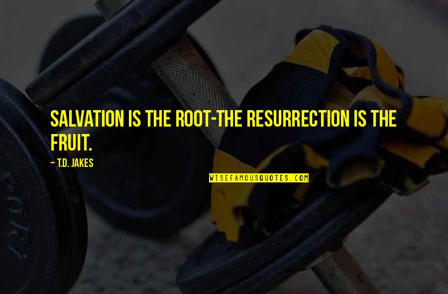 Easter Resurrection Quotes By T.D. Jakes: Salvation is the root-the resurrection is the fruit. Easter Resurrection Quotes By T.D. Jakes: Salvation is the root-the resurrection is the fruit.