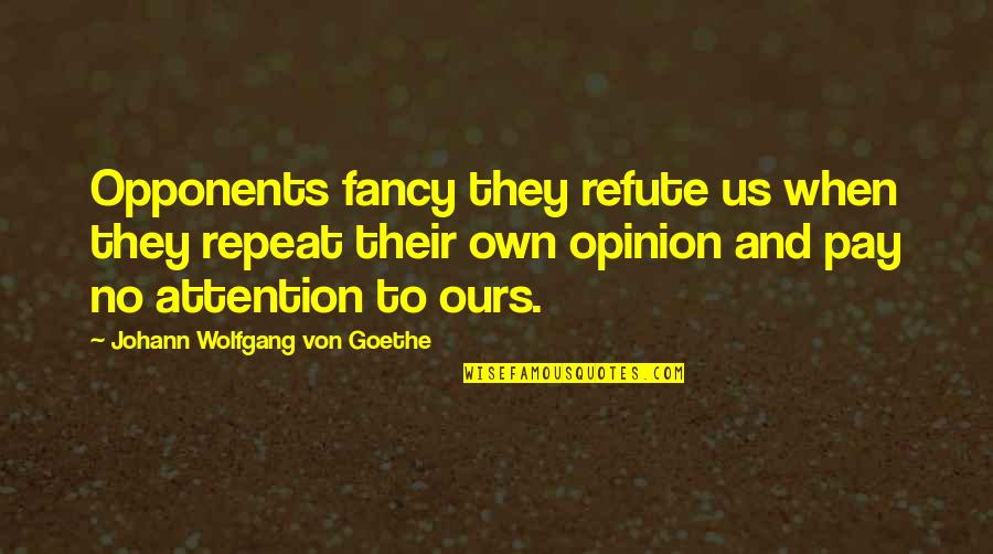 Easter Rising Of 1916 Quotes By Johann Wolfgang Von Goethe: Opponents fancy they refute us when they repeat Easter Rising Of 1916 Quotes By Johann Wolfgang Von Goethe: Opponents fancy they refute us when they repeat