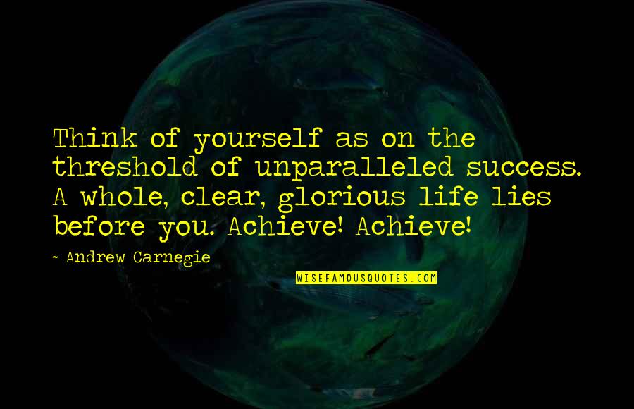 Easter Sunday Religious Quotes By Andrew Carnegie: Think of yourself as on the threshold of