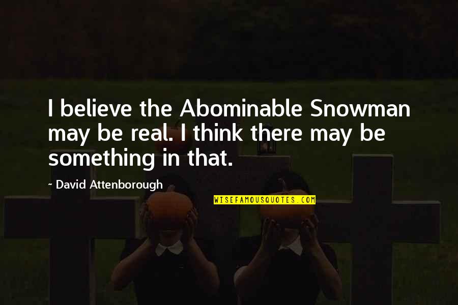 Easter Sundays Quotes By David Attenborough: I believe the Abominable Snowman may be real.