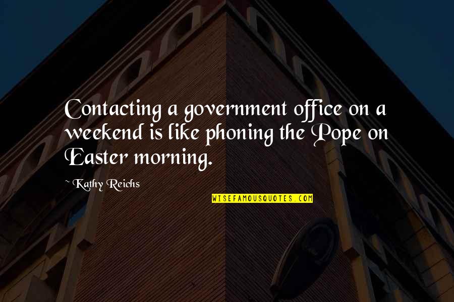 Easter Weekend Quotes By Kathy Reichs: Contacting a government office on a weekend is