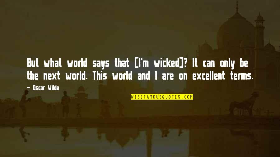 Easter Weekend Quotes By Oscar Wilde: But what world says that [I'm wicked]? It