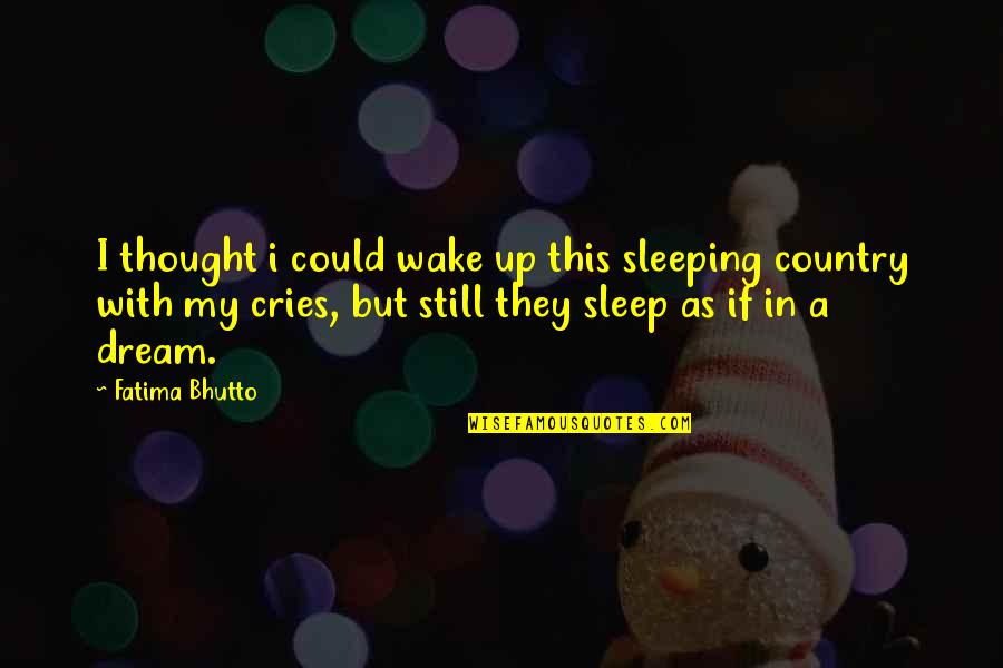 Easter With Family Quotes By Fatima Bhutto: I thought i could wake up this sleeping