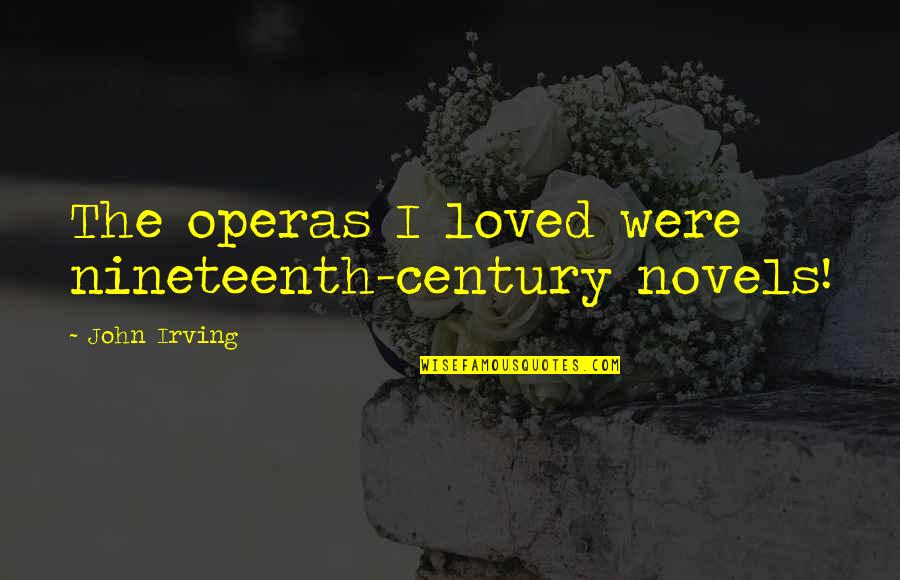 Easter Yeggs Quotes By John Irving: The operas I loved were nineteenth-century novels! Easter Yeggs Quotes By John Irving: The operas I loved were nineteenth-century novels!