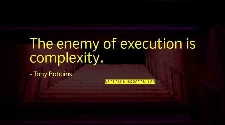 Easterbrook Mcdonalds Quotes By Tony Robbins: The enemy of execution is complexity.