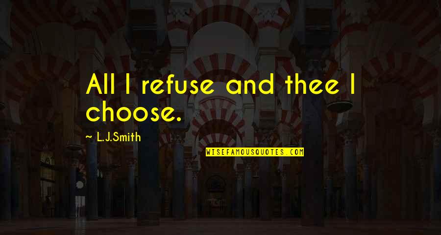 Easterbys West Quotes By L.J.Smith: All I refuse and thee I choose.