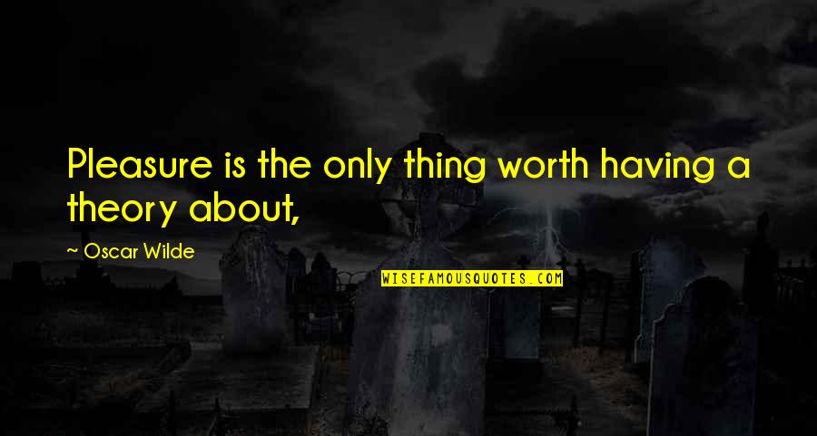 Easterbys West Quotes By Oscar Wilde: Pleasure is the only thing worth having a